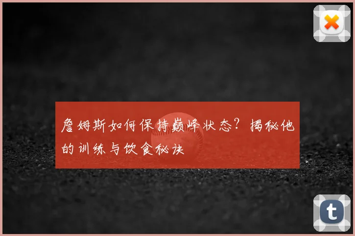 詹姆斯如何保持巅峰状态？揭秘他的训练与饮食秘诀